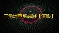 三角洲电脑端游【潜影】辅助